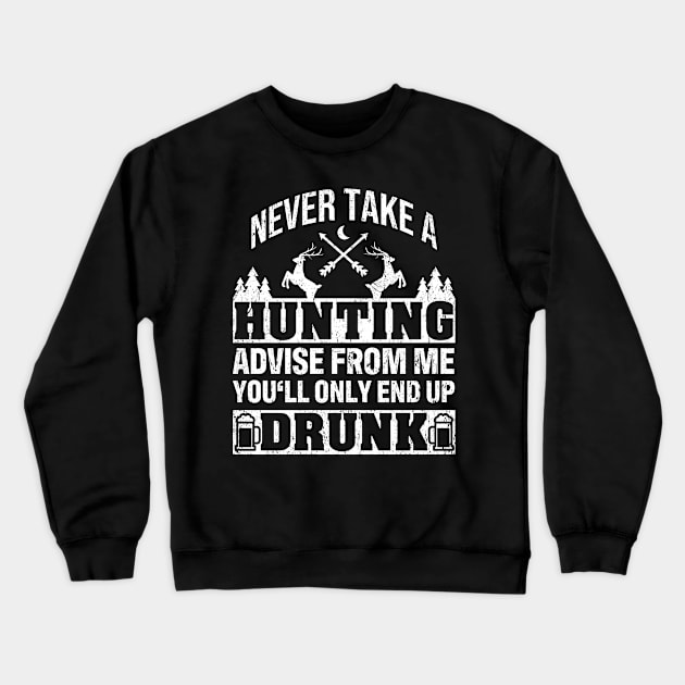 Never Take A Hunting Advise From Me End Up Drunk Deer Hunter Crewneck Sweatshirt by tobzz